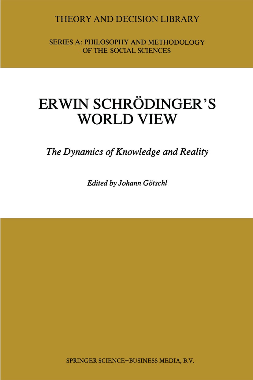 Titlebook: Erwin Schrödinger’s World View; The Dynamics of Know Johann Götschl Book 1992 Springer Science+Business Media Dordrecht 1992 Philosophy of Titlebook: Erwin Schrödinger’s World View; The Dynamics of Know Johann Götschl Book 1992 Springer Science+Business Media Dordrecht 1992 Philosophy of