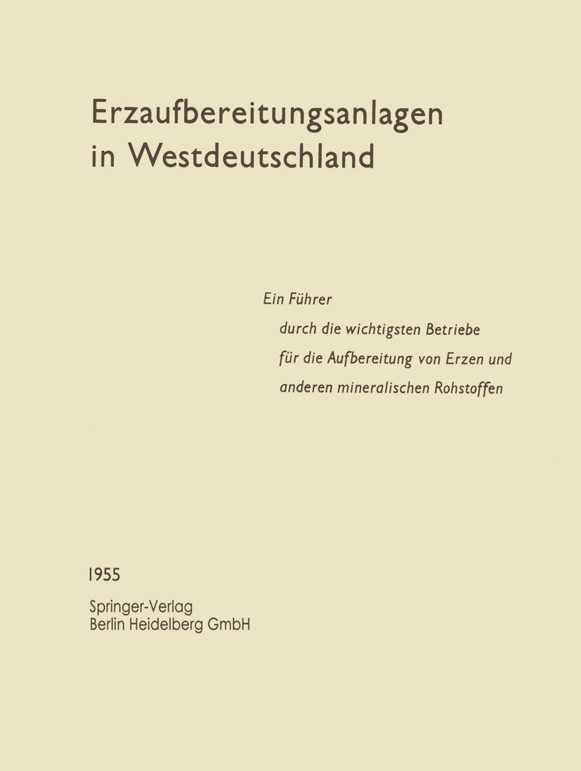 Titlebook: Erzaufbereitungsanlagen in Westdeutschland; Ein Führer durch die W. Gründer (Direktor des Institutes für Aufbereitu Book 1955 Springer-Verl Titlebook: Erzaufbereitungsanlagen in Westdeutschland; Ein Führer durch die W. Gründer (Direktor des Institutes für Aufbereitu Book 1955 Springer-Verl