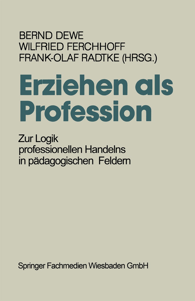 Titlebook: Erziehen als Profession; Zur Logik profession Bernd Dewe,Wilfried Ferchhoff,Frank Olaf-Radtke Book 1992 Springer Fachmedien Wiesbaden 1992 Titlebook: Erziehen als Profession; Zur Logik profession Bernd Dewe,Wilfried Ferchhoff,Frank Olaf-Radtke Book 1992 Springer Fachmedien Wiesbaden 1992