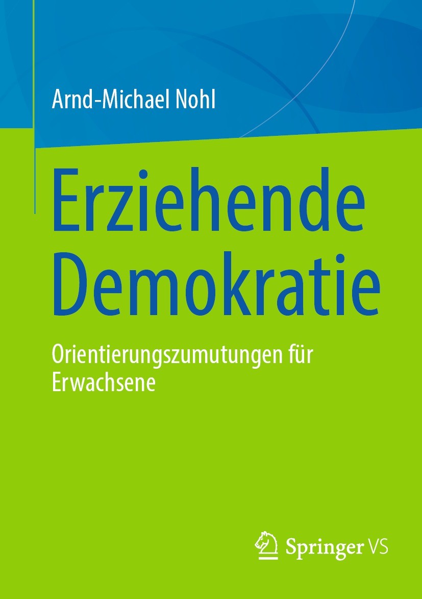 Titlebook: Erziehende Demokratie; Orientierungszumutun Arnd-Michael Nohl Book 2022 Der/die Herausgeber bzw. der/die Autor(en), exklusiv lizenziert an Titlebook: Erziehende Demokratie; Orientierungszumutun Arnd-Michael Nohl Book 2022 Der/die Herausgeber bzw. der/die Autor(en), exklusiv lizenziert an