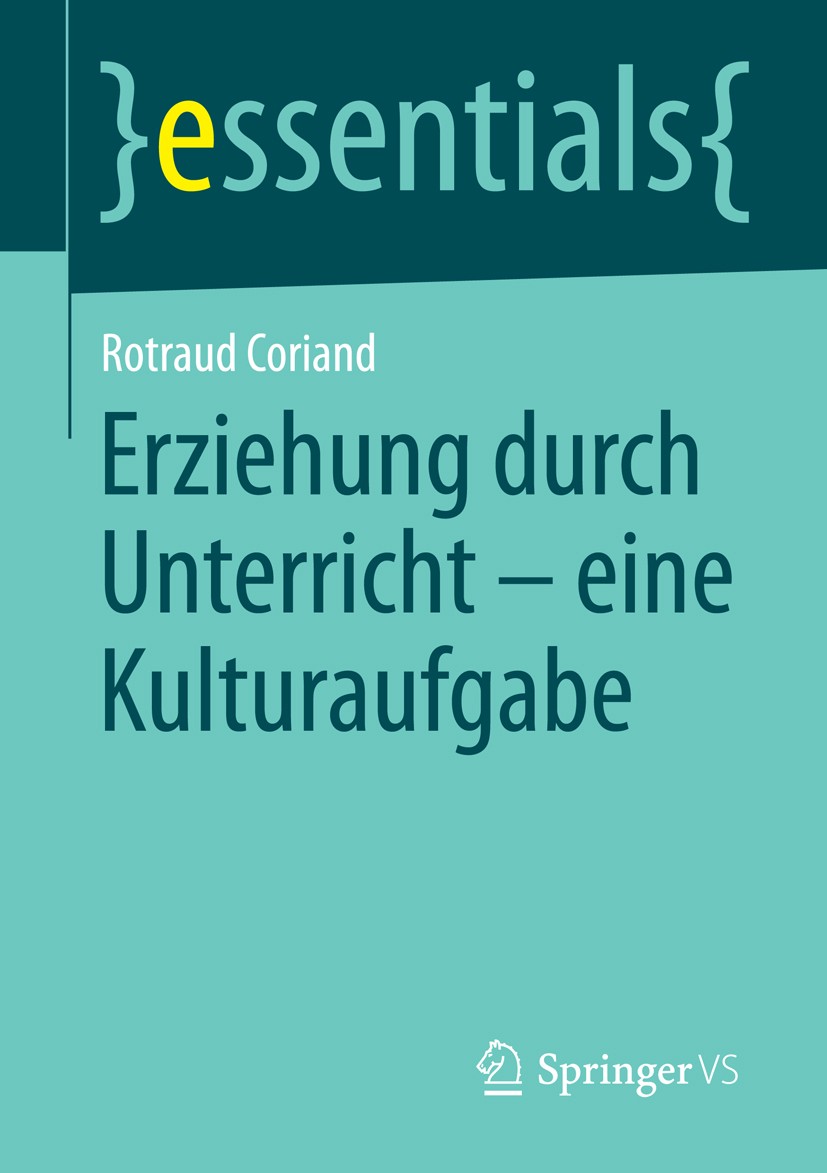 Titlebook: Erziehung durch Unterricht - eine Kulturaufgabe; Rotraud Coriand Book 2014 Springer Fachmedien Wiesbaden GmbH, ein Teil von Springer Natur Titlebook: Erziehung durch Unterricht - eine Kulturaufgabe; Rotraud Coriand Book 2014 Springer Fachmedien Wiesbaden GmbH, ein Teil von Springer Natur