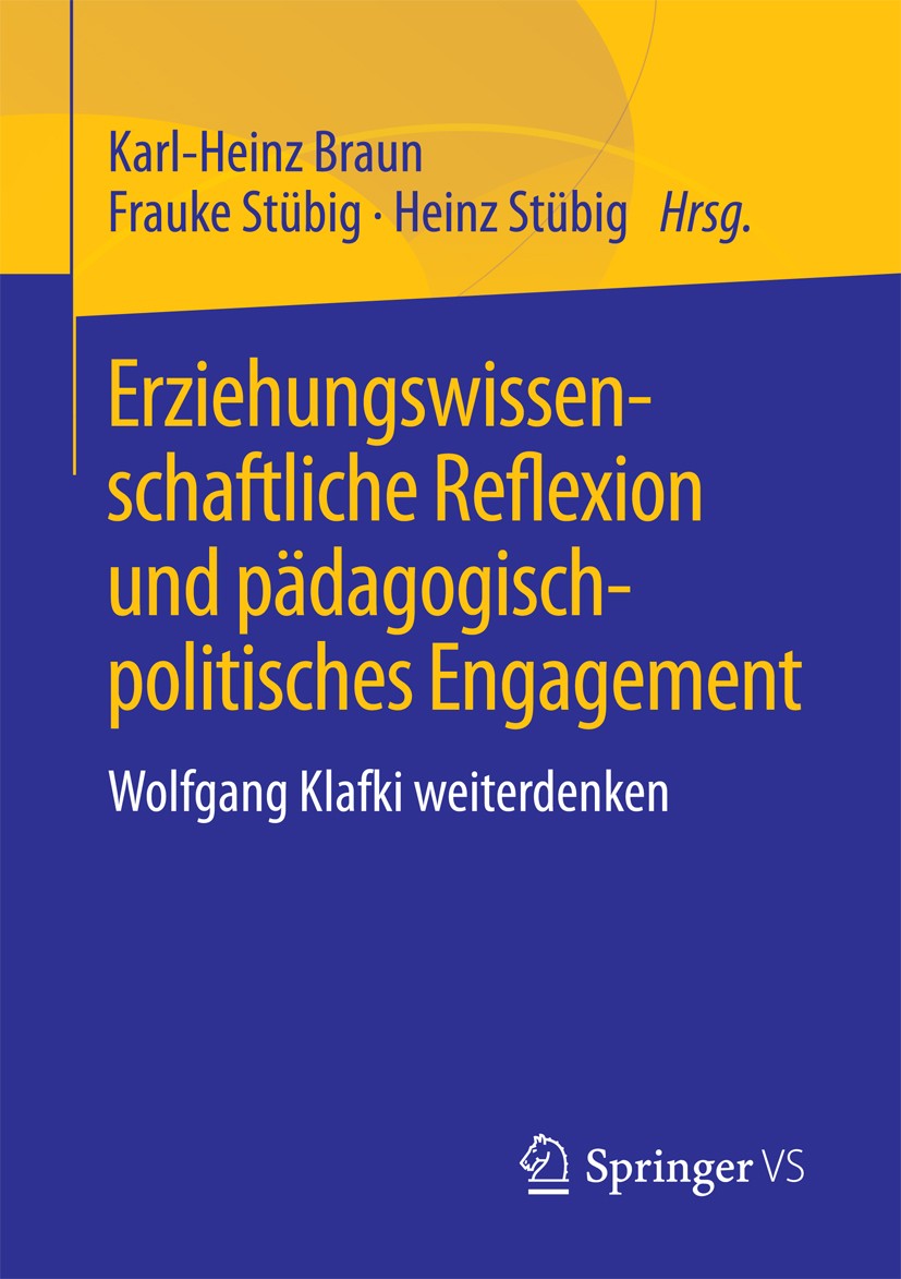 Titlebook: Erziehungswissenschaftliche Reflexion und pädagogisch-politisches Engagement; Wolfgang Klafki weit Karl-Heinz Braun,Frauke Stübig,Heinz Stü Titlebook: Erziehungswissenschaftliche Reflexion und pädagogisch-politisches Engagement; Wolfgang Klafki weit Karl-Heinz Braun,Frauke Stübig,Heinz Stü