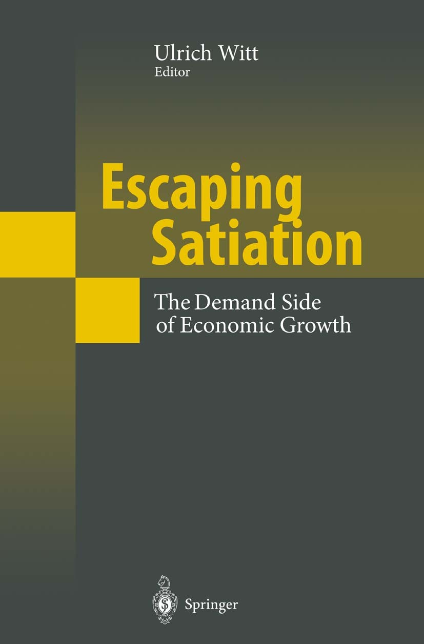 Titlebook: Escaping Satiation; The Demand Side of E Ulrich Witt Conference proceedings 2001 Springer-Verlag Berlin Heidelberg 2001 (economic)growth.Gr Titlebook: Escaping Satiation; The Demand Side of E Ulrich Witt Conference proceedings 2001 Springer-Verlag Berlin Heidelberg 2001 (economic)growth.Gr