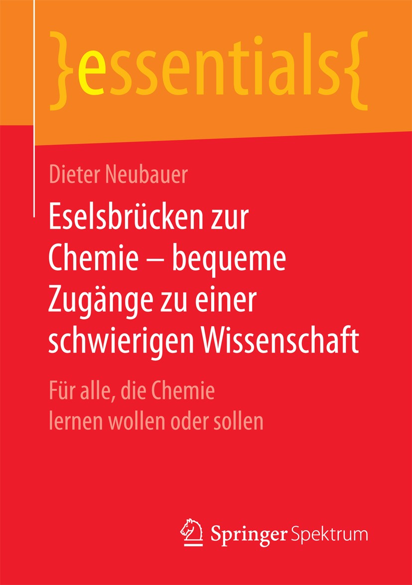 Titlebook: Eselsbrücken zur Chemie – bequeme Zugänge zu einer schwierigen Wissenschaft; Für alle, die Chemie Dieter Neubauer Book 2017 Springer Fachme Titlebook: Eselsbrücken zur Chemie – bequeme Zugänge zu einer schwierigen Wissenschaft; Für alle, die Chemie Dieter Neubauer Book 2017 Springer Fachme