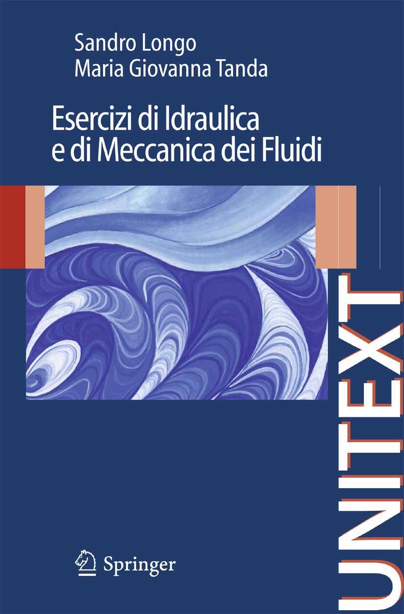 Titlebook: Esercizi di Idraulica e di Meccanica dei Fluidi; Sandro Longo,Maria Giovanna Tanda Book 2009 Springer-Verlag Milan 2009 Idraulica.Meccanic Titlebook: Esercizi di Idraulica e di Meccanica dei Fluidi; Sandro Longo,Maria Giovanna Tanda Book 2009 Springer-Verlag Milan 2009 Idraulica.Meccanic