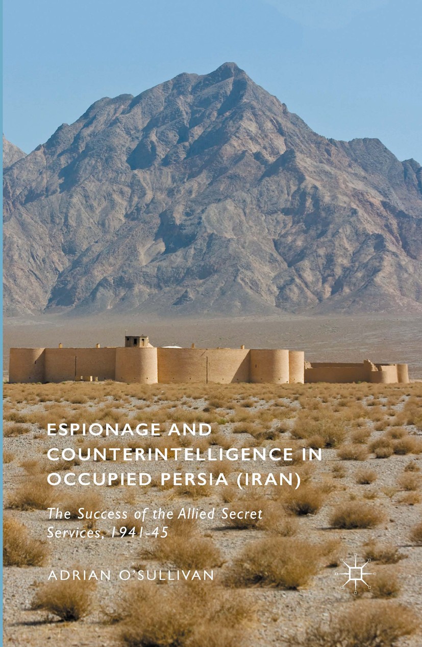 Titlebook: Espionage and Counterintelligence in Occupied Persia (Iran); The Success of the A Adrian O’Sullivan Book 2015 The Editor(s) (if applicable) Titlebook: Espionage and Counterintelligence in Occupied Persia (Iran); The Success of the A Adrian O’Sullivan Book 2015 The Editor(s) (if applicable)