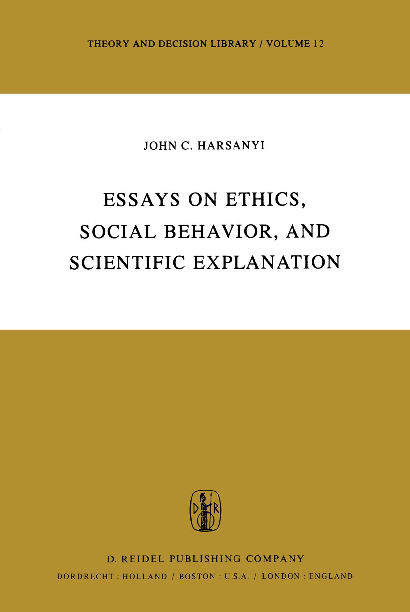 Titlebook: Essays on Ethics, Social Behaviour, and Scientific Explanation; John C. Harsanyi Book 1976 D. Reidel Publishing Company, Dordrecht, Hollan Titlebook: Essays on Ethics, Social Behaviour, and Scientific Explanation; John C. Harsanyi Book 1976 D. Reidel Publishing Company, Dordrecht, Hollan