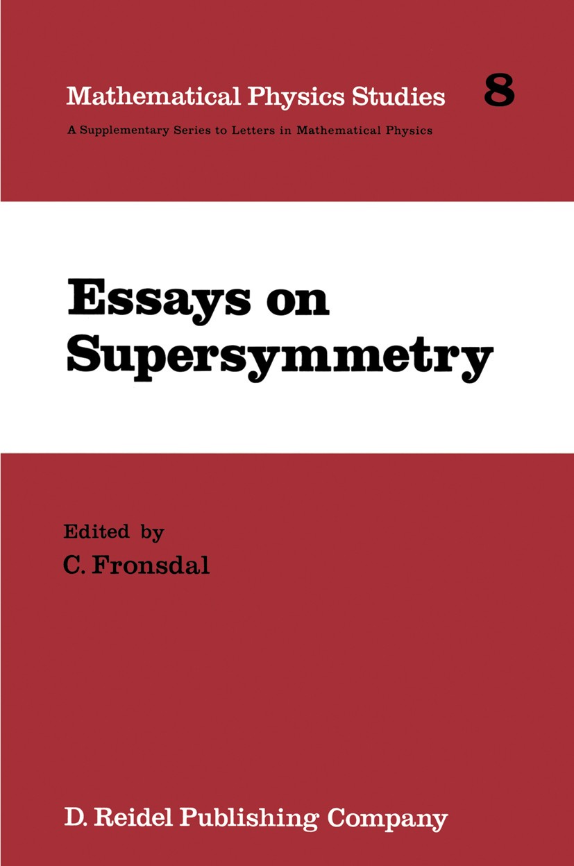 Titlebook: Essays on Supersymmetry; C. Fronsdal Book 1986 D. Reidel Publishing Company, Dordrecht, Holland 1986 Algebra.dynamics.field theory.gravity Titlebook: Essays on Supersymmetry; C. Fronsdal Book 1986 D. Reidel Publishing Company, Dordrecht, Holland 1986 Algebra.dynamics.field theory.gravity