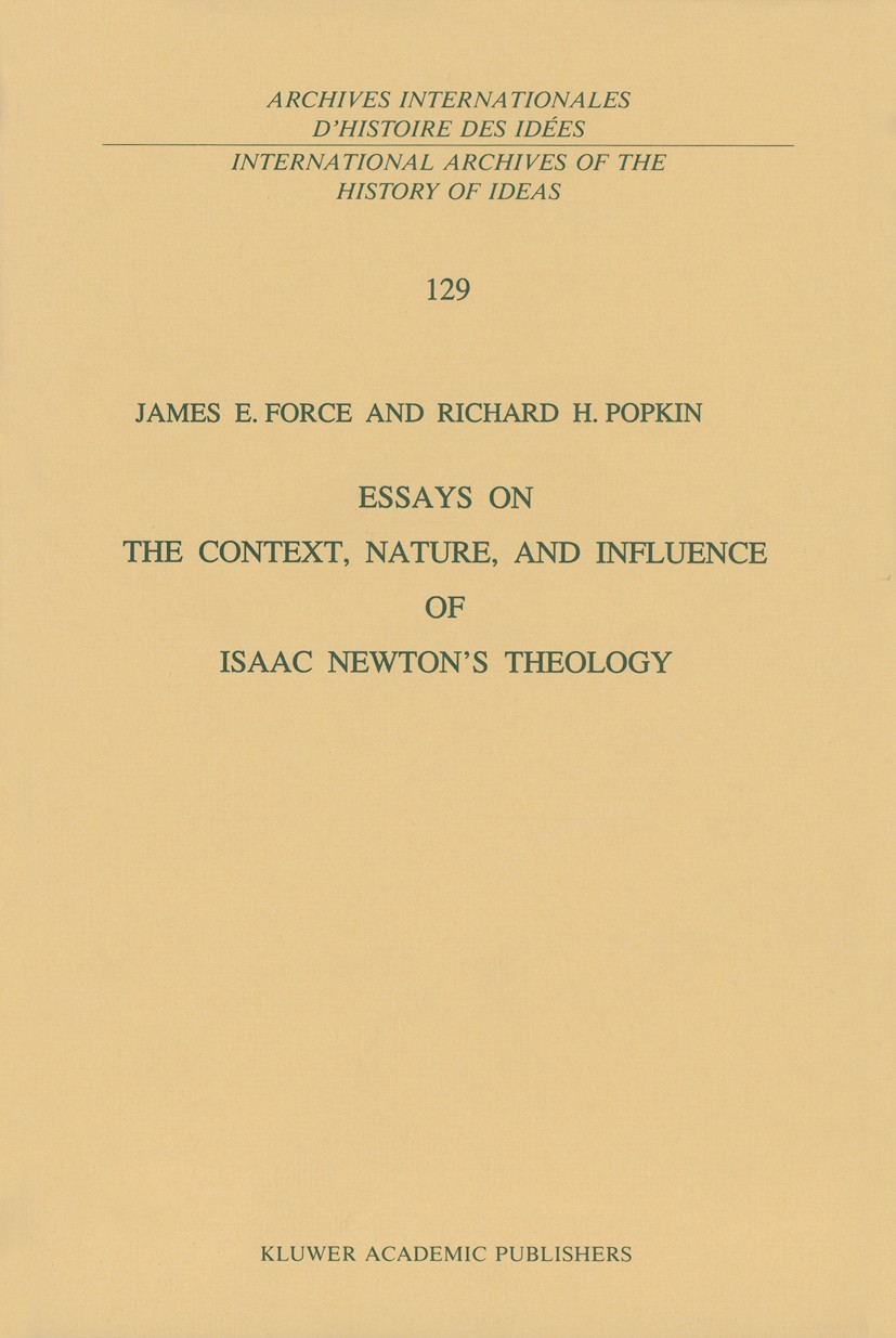Titlebook: Essays on the Context, Nature, and Influence of Isaac Newton’s Theology; James E. Force,Richard H. Popkin Book 1990 Kluwer Academic Publis Titlebook: Essays on the Context, Nature, and Influence of Isaac Newton’s Theology; James E. Force,Richard H. Popkin Book 1990 Kluwer Academic Publis