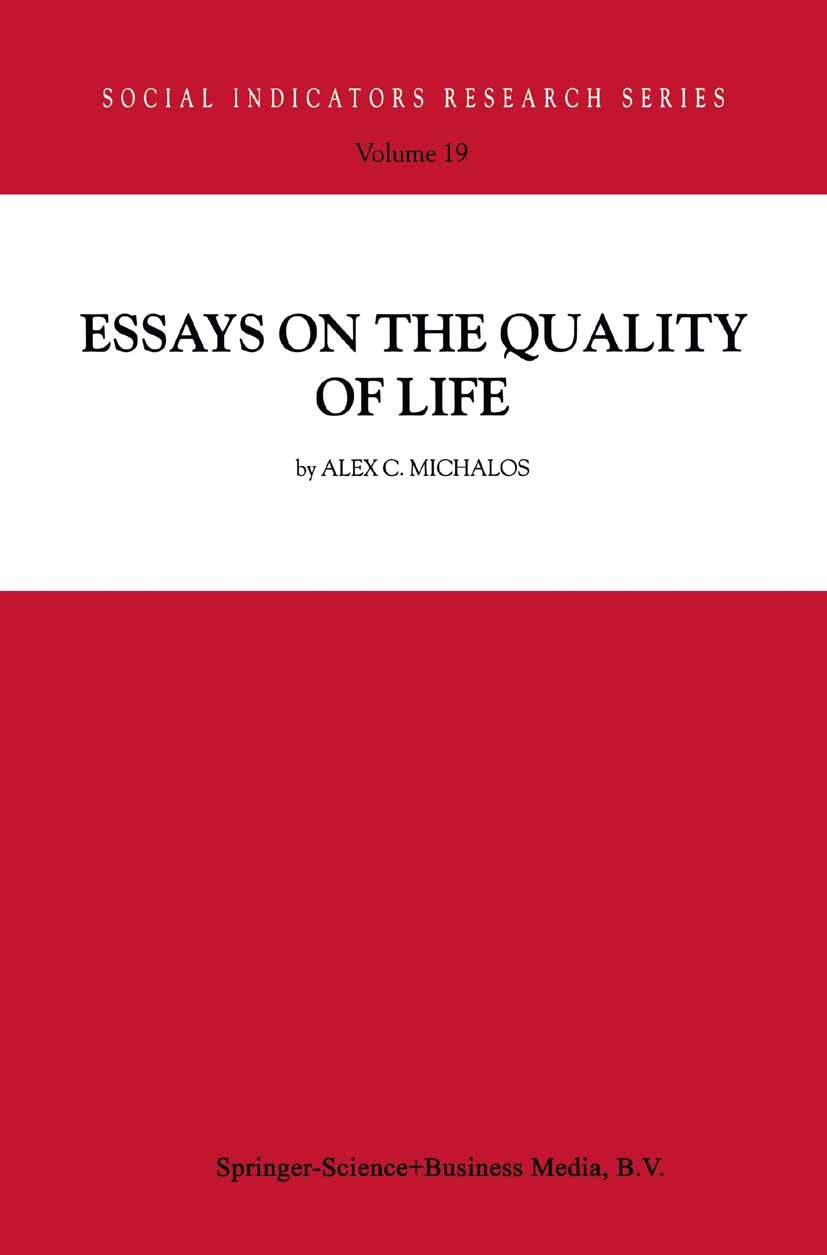 Titlebook: Essays on the Quality of Life; Alex C. Michalos Book 20031st edition Springer Science+Business Media Dordrecht 2003 Evaluation.Nation.envi Titlebook: Essays on the Quality of Life; Alex C. Michalos Book 20031st edition Springer Science+Business Media Dordrecht 2003 Evaluation.Nation.envi