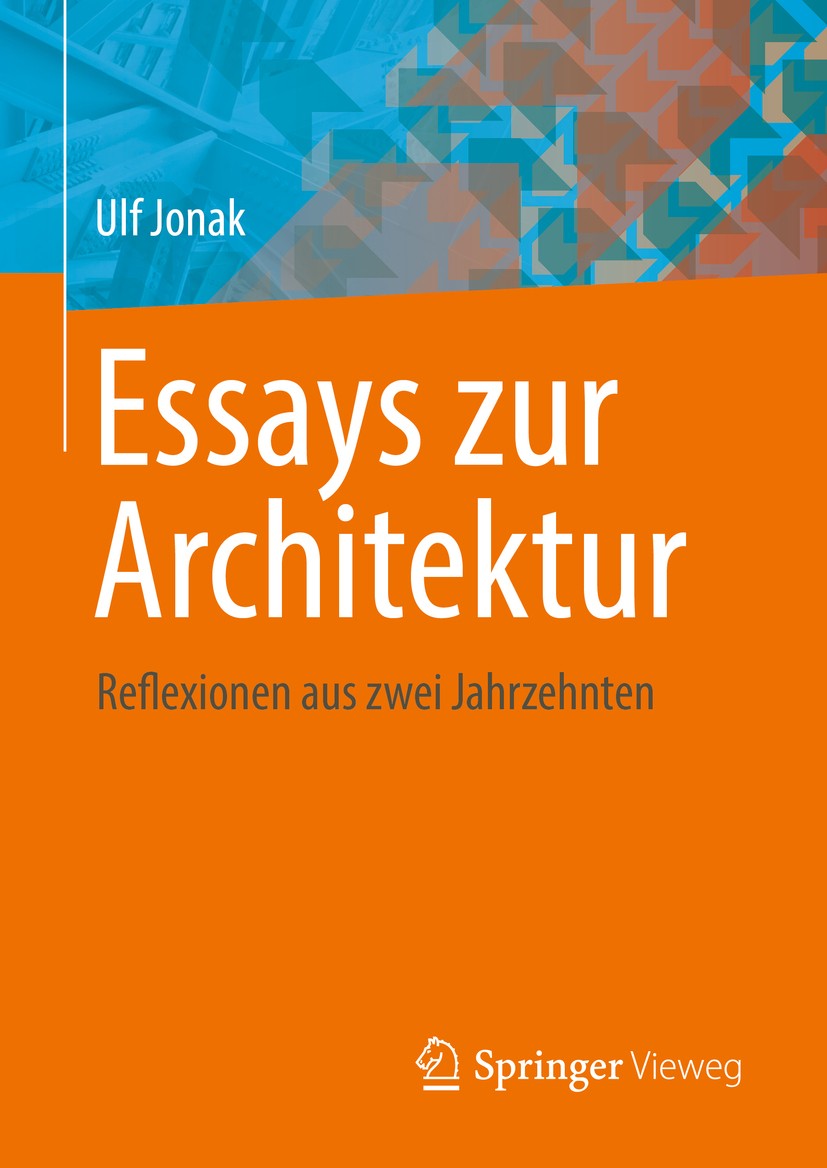 Titlebook: Essays zur Architektur; Reflexionen aus zwei Ulf Jonak Book 2018 Springer Fachmedien Wiesbaden GmbH 2018 Architektur und Postmoderne.Hochha Titlebook: Essays zur Architektur; Reflexionen aus zwei Ulf Jonak Book 2018 Springer Fachmedien Wiesbaden GmbH 2018 Architektur und Postmoderne.Hochha