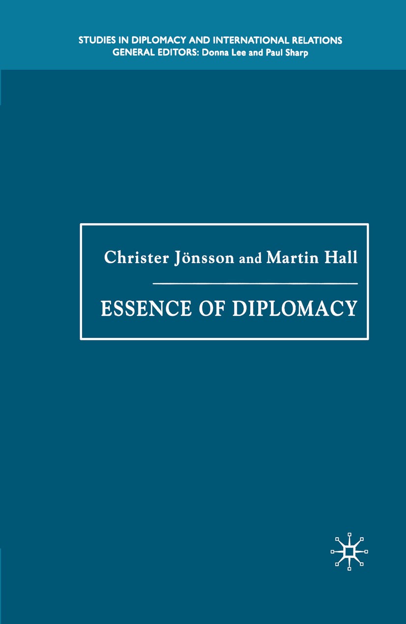 Titlebook: Essence of Diplomacy; Christer Jönsson,Martin Hall Book 2005 Palgrave Macmillan, a division of Macmillan Publishers Limited 2005 Diplomacy Titlebook: Essence of Diplomacy; Christer Jönsson,Martin Hall Book 2005 Palgrave Macmillan, a division of Macmillan Publishers Limited 2005 Diplomacy