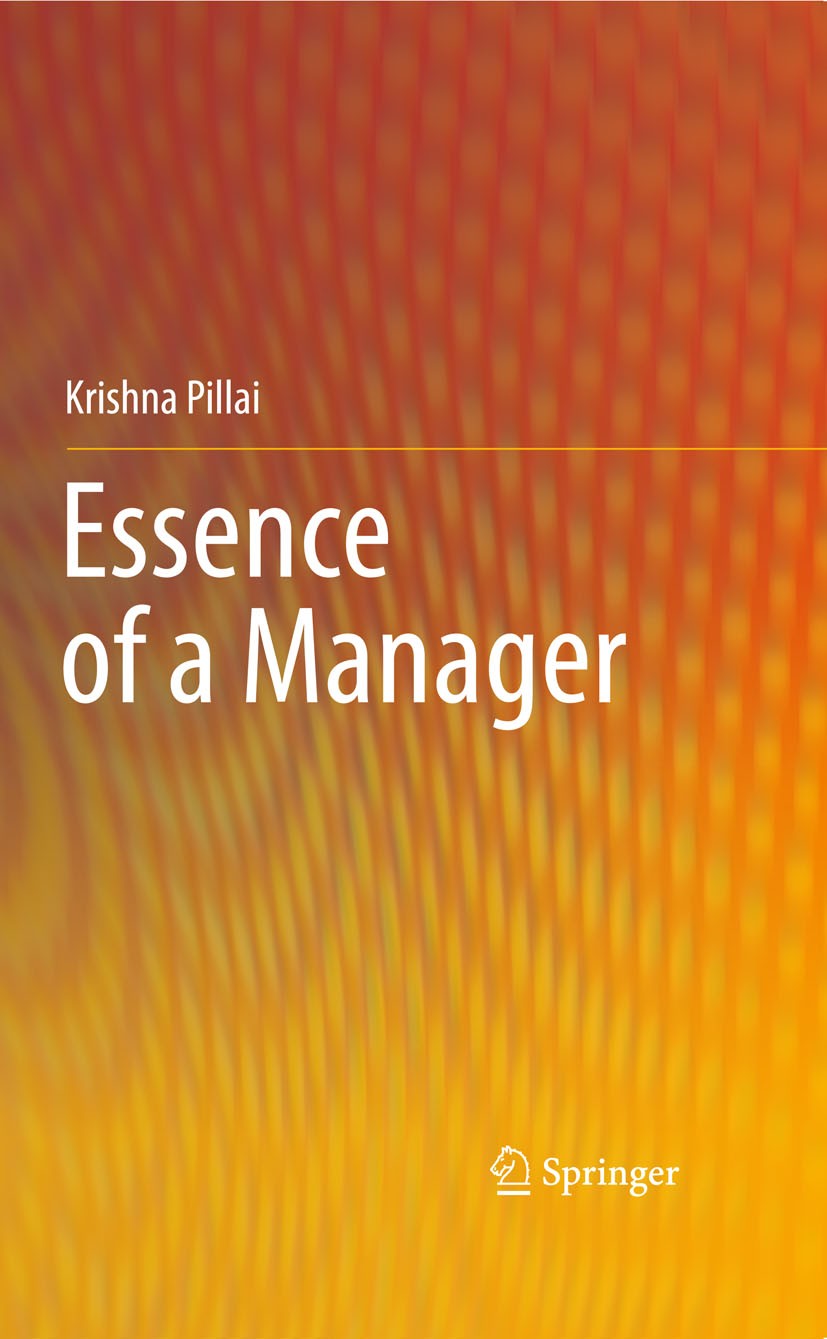 Titlebook: Essence of a Manager; Krishna Pillai Book 2011 Springer-Verlag Berlin Heidelberg 2011 Management Behaviour.Management philosophy.Manager A Titlebook: Essence of a Manager; Krishna Pillai Book 2011 Springer-Verlag Berlin Heidelberg 2011 Management Behaviour.Management philosophy.Manager A