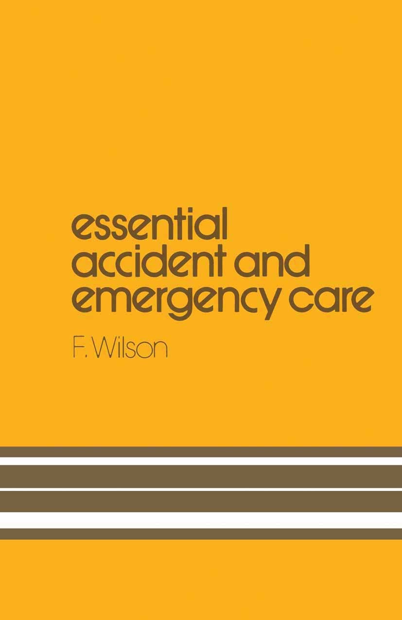 Titlebook: Essential Accident and Emergency Care; V. W. Burton,A. H. Davies,F. Wilson Book 1981 MTP Press Limited 1981 anesthesia.emergency.pain.resu Titlebook: Essential Accident and Emergency Care; V. W. Burton,A. H. Davies,F. Wilson Book 1981 MTP Press Limited 1981 anesthesia.emergency.pain.resu