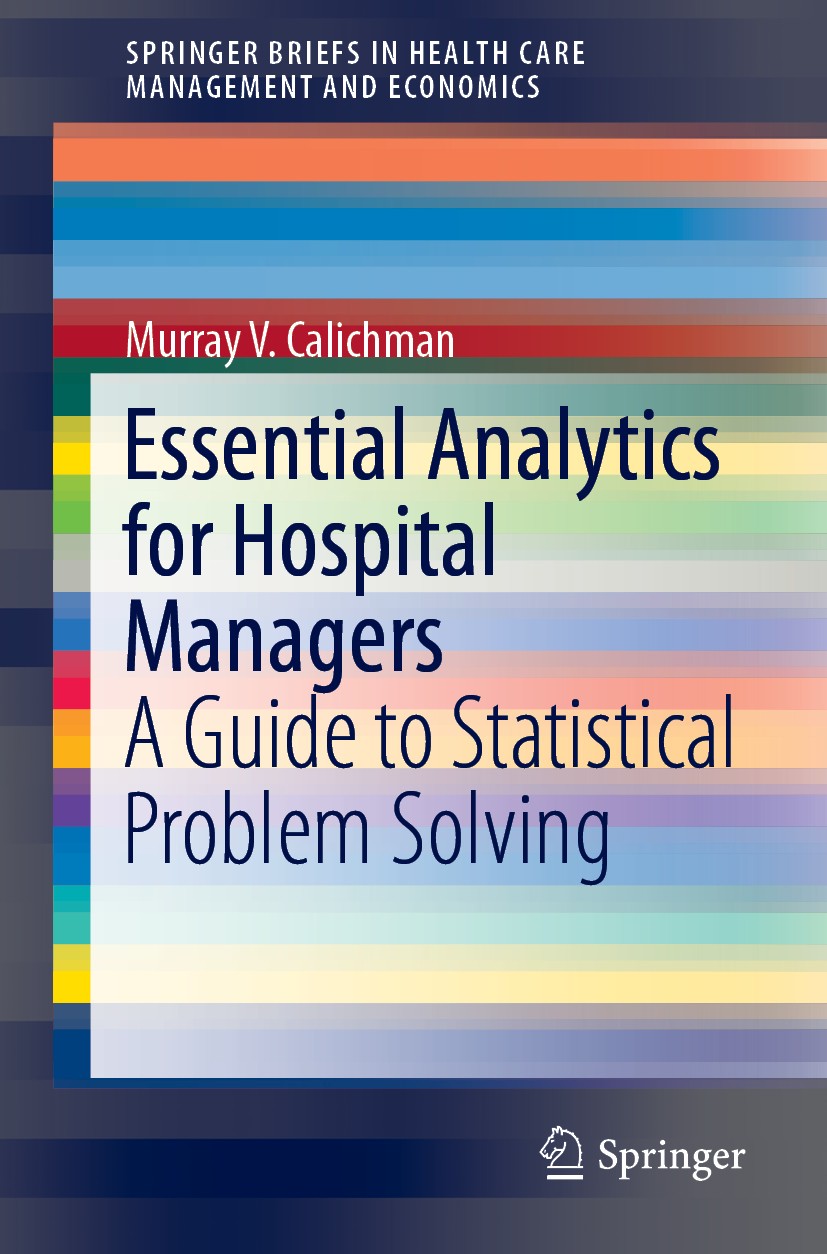 Titlebook: Essential Analytics for Hospital Managers; A Guide to Statistic Murray V. Calichman Book 2019 The Author(s), under exclusive license to Spr Titlebook: Essential Analytics for Hospital Managers; A Guide to Statistic Murray V. Calichman Book 2019 The Author(s), under exclusive license to Spr