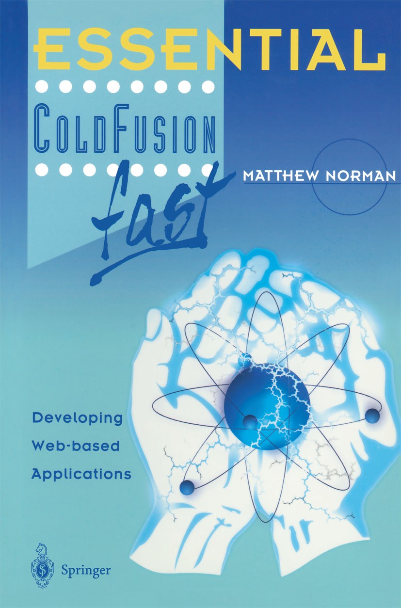 Titlebook: Essential ColdFusion fast; Developing Web-Based Matthew Norman Book 2001 Springer-Verlag London 2001 ColdFusion.Cookies.Forum.HTML.SQL.Web- Titlebook: Essential ColdFusion fast; Developing Web-Based Matthew Norman Book 2001 Springer-Verlag London 2001 ColdFusion.Cookies.Forum.HTML.SQL.Web-