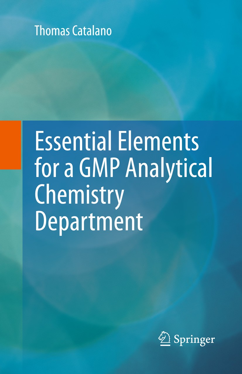 Titlebook: Essential Elements for a GMP Analytical Chemistry Department; Thomas Catalano Book 2013 Springer Science+Business Media New York 2013 GMP. Titlebook: Essential Elements for a GMP Analytical Chemistry Department; Thomas Catalano Book 2013 Springer Science+Business Media New York 2013 GMP.