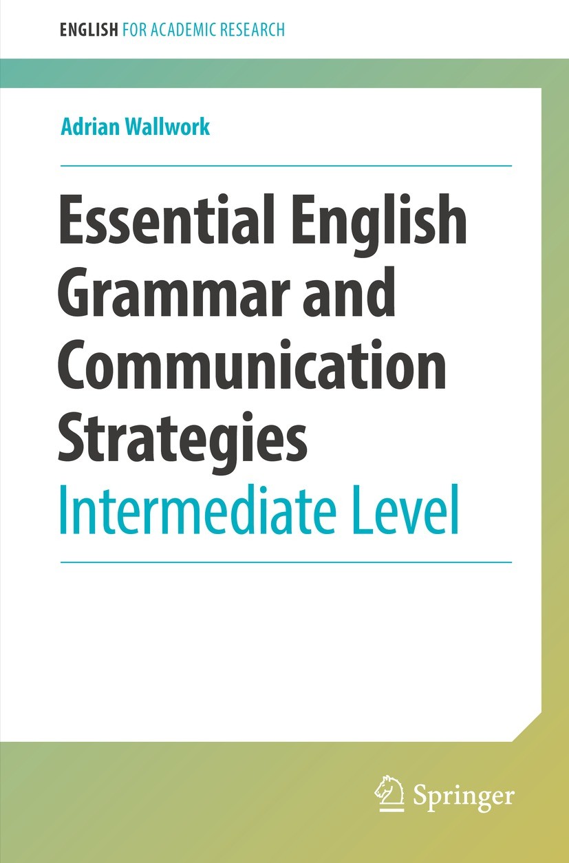 Titlebook: Essential English Grammar and Communication Strategies; Intermediate Level Adrian Wallwork Book 2022 The Editor(s) (if applicable) and The Titlebook: Essential English Grammar and Communication Strategies; Intermediate Level Adrian Wallwork Book 2022 The Editor(s) (if applicable) and The