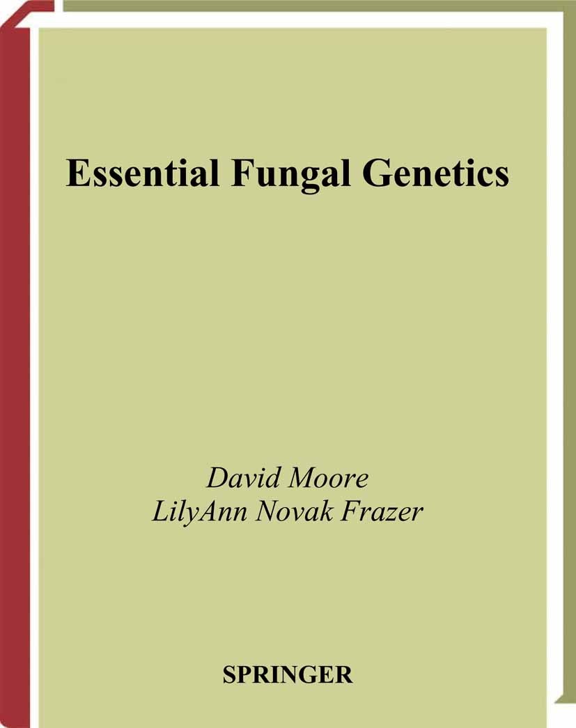 Titlebook: Essential Fungal Genetics; David Moore,LilyAnn Novak Frazer Textbook 2002 Springer Science+Business Media New York 2002 Eukaryota.evolutio Titlebook: Essential Fungal Genetics; David Moore,LilyAnn Novak Frazer Textbook 2002 Springer Science+Business Media New York 2002 Eukaryota.evolutio