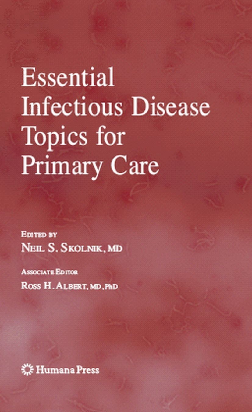 Titlebook: Essential Infectious Disease Topics for Primary Care; Neil S. Skolnik,Ross H. Albert Book 2008 Humana Press 2008 HIV.Hepatitis.Virus.antib Titlebook: Essential Infectious Disease Topics for Primary Care; Neil S. Skolnik,Ross H. Albert Book 2008 Humana Press 2008 HIV.Hepatitis.Virus.antib