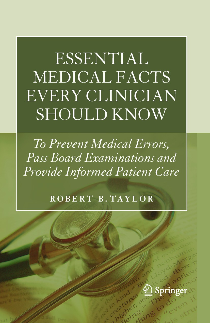 Titlebook: Essential Medical Facts Every Clinician Should Know; To Prevent Medical E Robert B. Taylor Book 2011 Springer Science+Business Media, LLC 2 Titlebook: Essential Medical Facts Every Clinician Should Know; To Prevent Medical E Robert B. Taylor Book 2011 Springer Science+Business Media, LLC 2