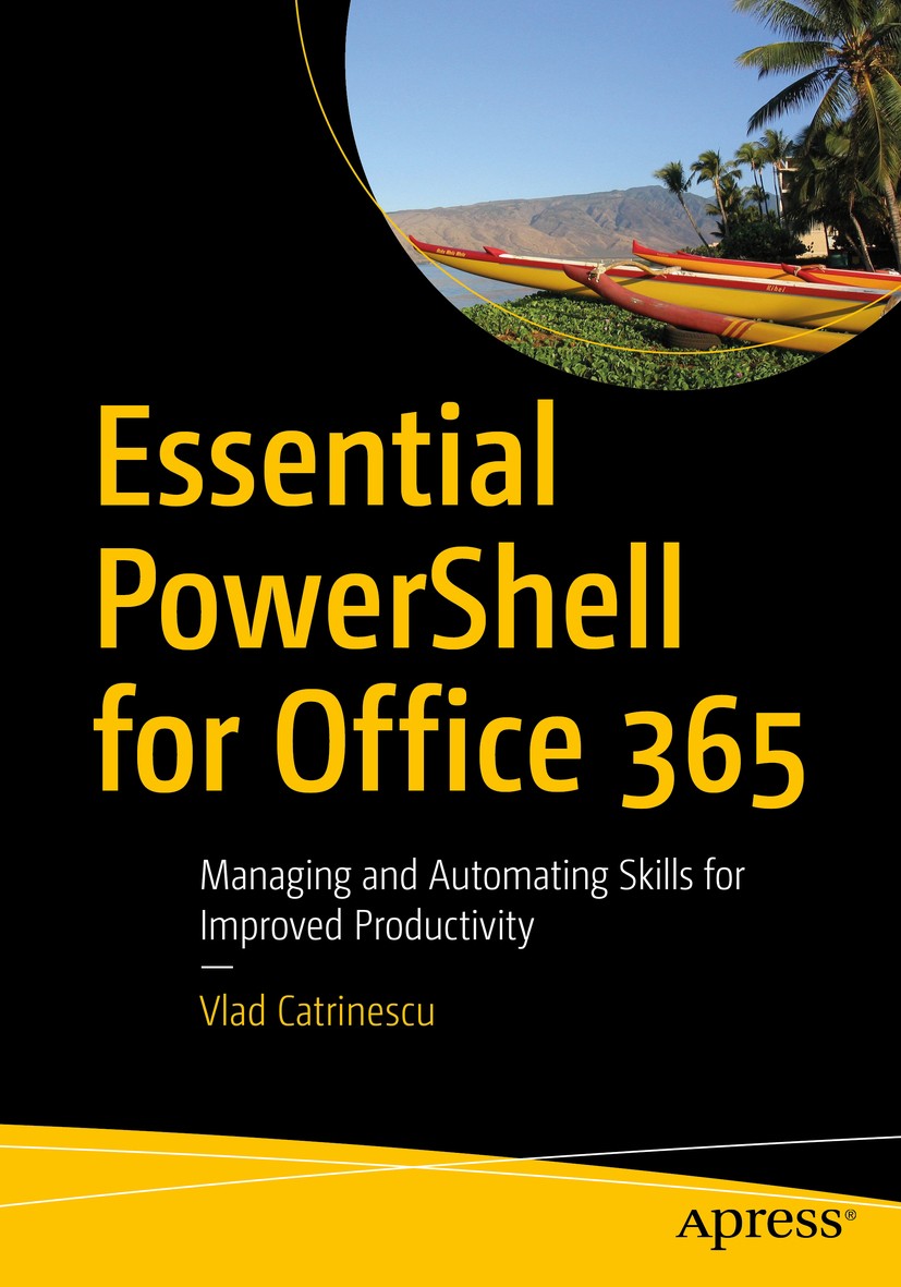 Titlebook: Essential PowerShell for Office 365; Managing and Automat Vlad Catrinescu Book 2018 Vlad Catrinescu 2018 PowerShell.Office 365.PowerShell f Titlebook: Essential PowerShell for Office 365; Managing and Automat Vlad Catrinescu Book 2018 Vlad Catrinescu 2018 PowerShell.Office 365.PowerShell f