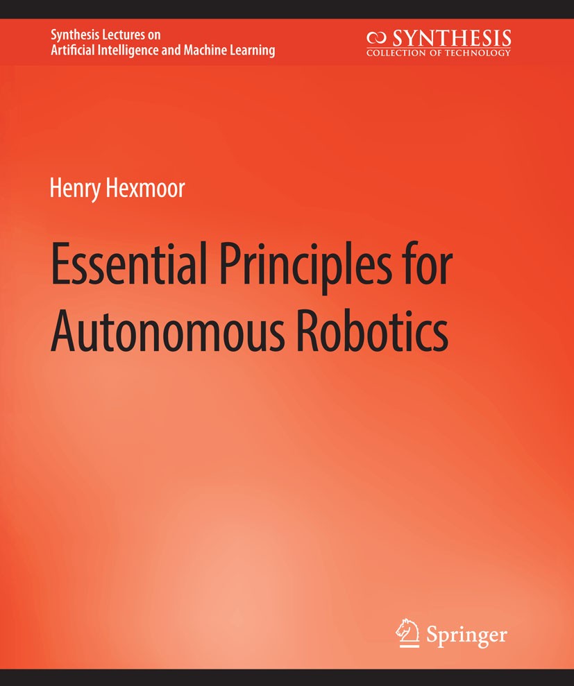 Titlebook: Essential Principles for Autonomous Robotics; Henry Hexmoor Book 2013 Springer Nature Switzerland AG 2013 Titlebook: Essential Principles for Autonomous Robotics; Henry Hexmoor Book 2013 Springer Nature Switzerland AG 2013