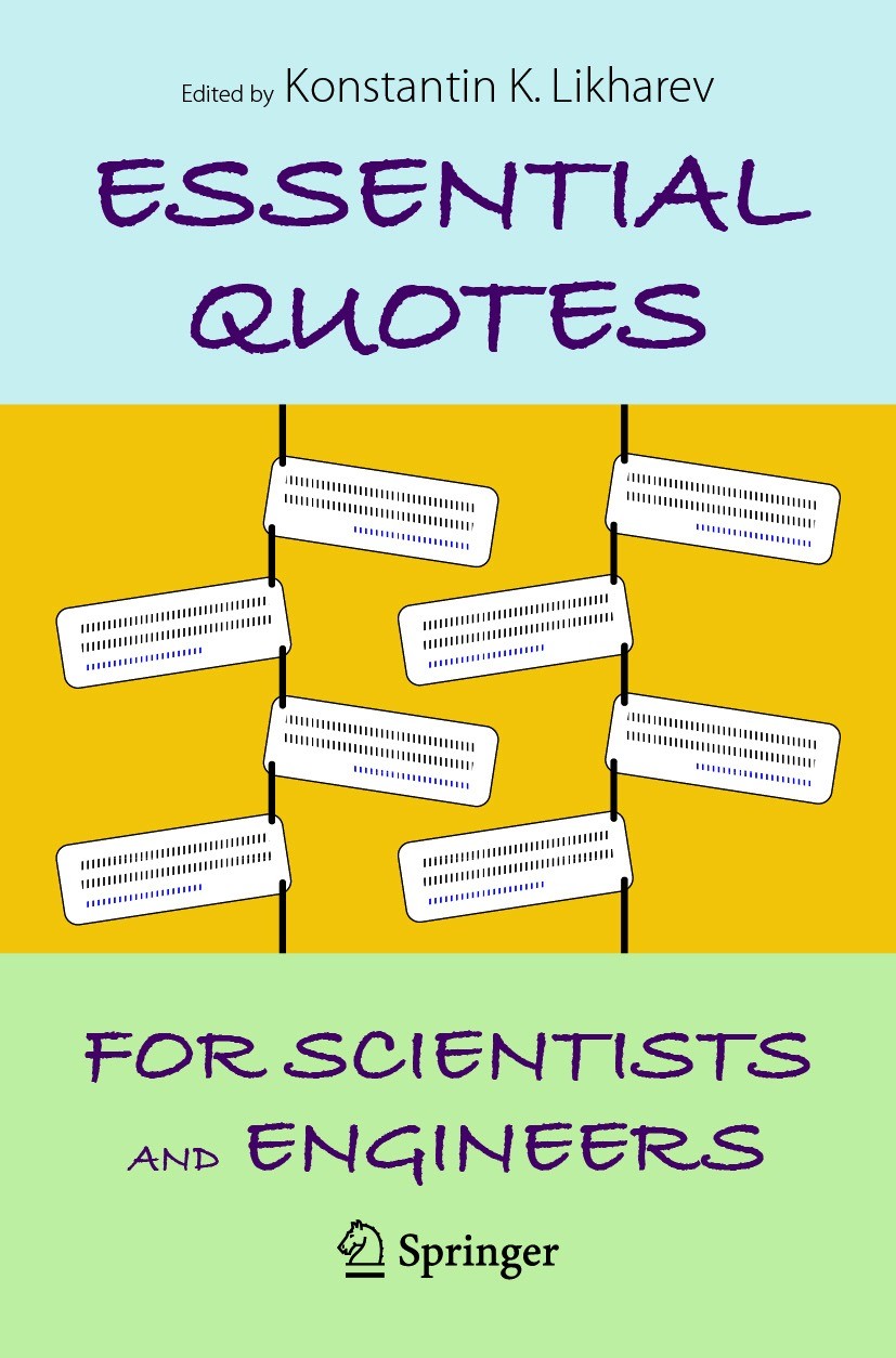 Titlebook: Essential Quotes for Scientists and Engineers; Konstantin K. Likharev Book 2021 The Editor(s) (if applicable) and The Author(s), under exc Titlebook: Essential Quotes for Scientists and Engineers; Konstantin K. Likharev Book 2021 The Editor(s) (if applicable) and The Author(s), under exc