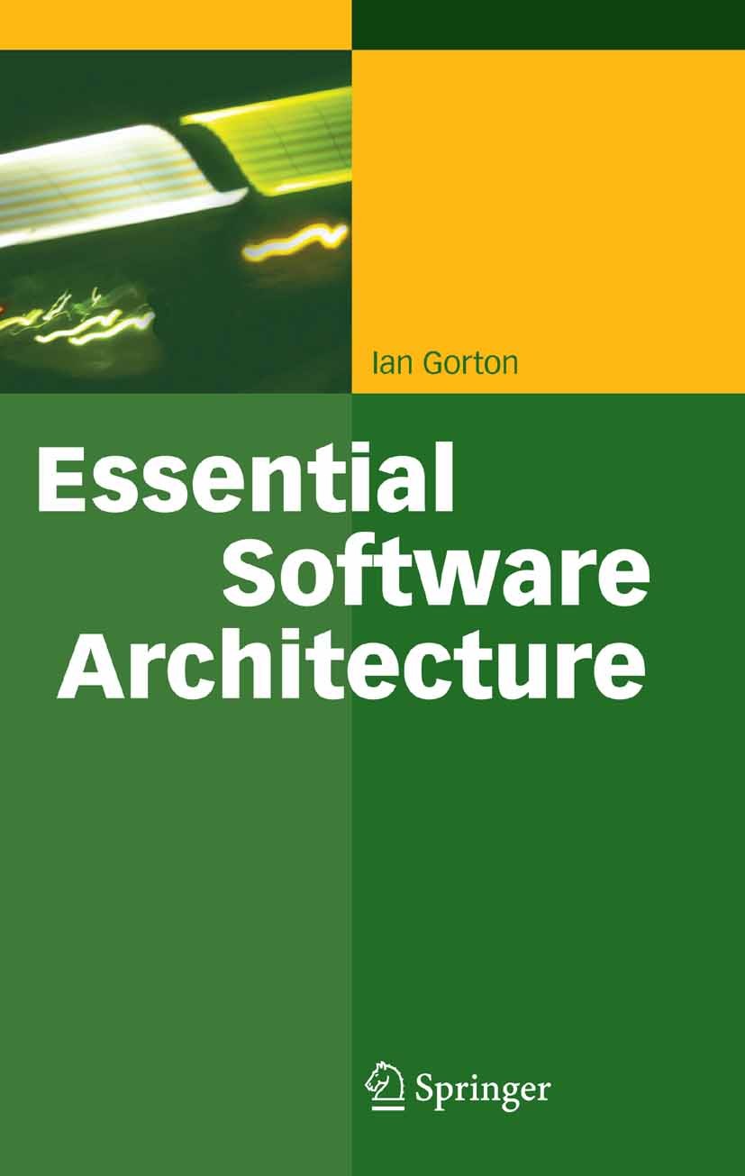Titlebook: Essential Software Architecture; Ian Gorton Book 20061st edition Springer-Verlag Berlin Heidelberg 2006 Attribut.Information Technology (I Titlebook: Essential Software Architecture; Ian Gorton Book 20061st edition Springer-Verlag Berlin Heidelberg 2006 Attribut.Information Technology (I