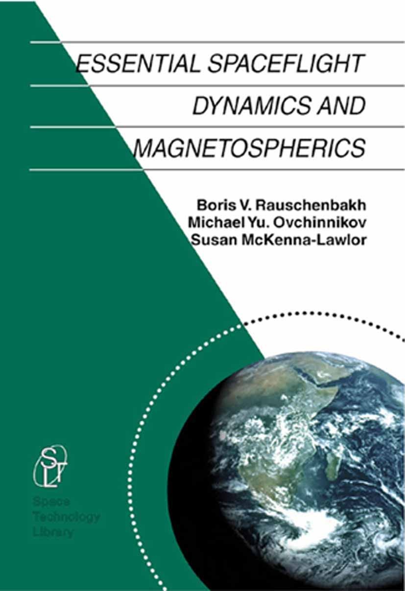 Titlebook: Essential Spaceflight Dynamics and Magnetospherics; Boris V. Rauschenbakh,Michael Yu. Ovchinnikov,Susa Book 2003 Springer Science+Business Titlebook: Essential Spaceflight Dynamics and Magnetospherics; Boris V. Rauschenbakh,Michael Yu. Ovchinnikov,Susa Book 2003 Springer Science+Business