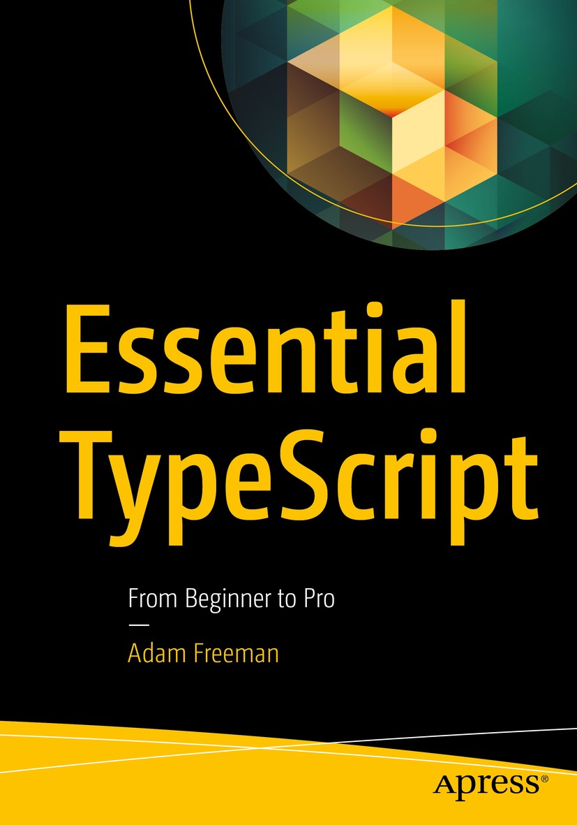 Titlebook: Essential TypeScript; From Beginner to Pro Adam Freeman Book 20191st edition Adam Freeman 2019 TypeScript.TypeScript with Node and Express. Titlebook: Essential TypeScript; From Beginner to Pro Adam Freeman Book 20191st edition Adam Freeman 2019 TypeScript.TypeScript with Node and Express.