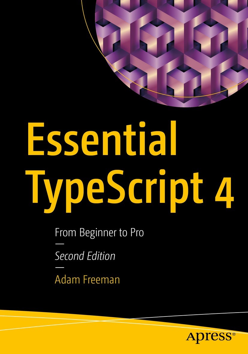 Titlebook: Essential TypeScript 4; From Beginner to Pro Adam Freeman Book 2021Latest edition Adam Freeman 2021 TypeScript.JavaScript Programming.TypeS Titlebook: Essential TypeScript 4; From Beginner to Pro Adam Freeman Book 2021Latest edition Adam Freeman 2021 TypeScript.JavaScript Programming.TypeS