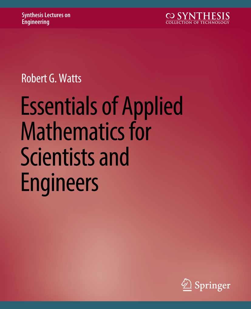 Titlebook: Essentials of Applied Mathematics for Scientists and Engineers; Robert G. Watts Book 2008 Springer Nature Switzerland AG 2008 Titlebook: Essentials of Applied Mathematics for Scientists and Engineers; Robert G. Watts Book 2008 Springer Nature Switzerland AG 2008