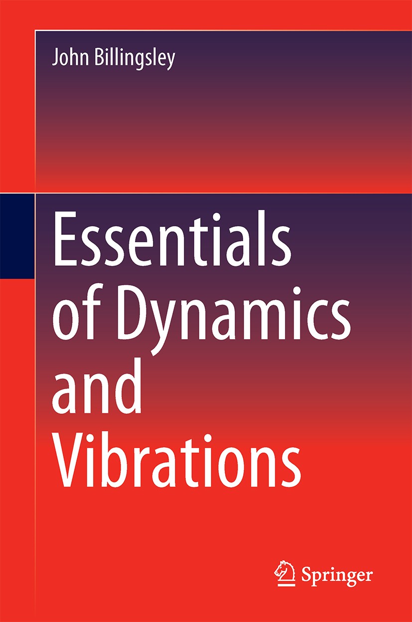 Titlebook: Essentials of Dynamics and Vibrations; John Billingsley Textbook 2018 Springer International Publishing AG 2018 Solid body dynamics.Three Titlebook: Essentials of Dynamics and Vibrations; John Billingsley Textbook 2018 Springer International Publishing AG 2018 Solid body dynamics.Three