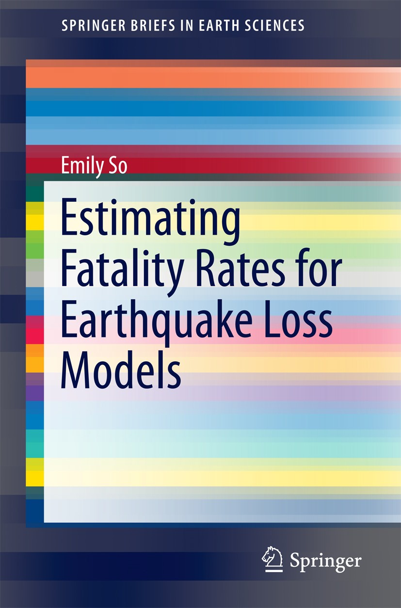 Titlebook: Estimating Fatality Rates for Earthquake Loss Models; Emily So Book 2016 The Author(s) 2016 Earthquakes and fatality rates.Earthquake and Titlebook: Estimating Fatality Rates for Earthquake Loss Models; Emily So Book 2016 The Author(s) 2016 Earthquakes and fatality rates.Earthquake and
