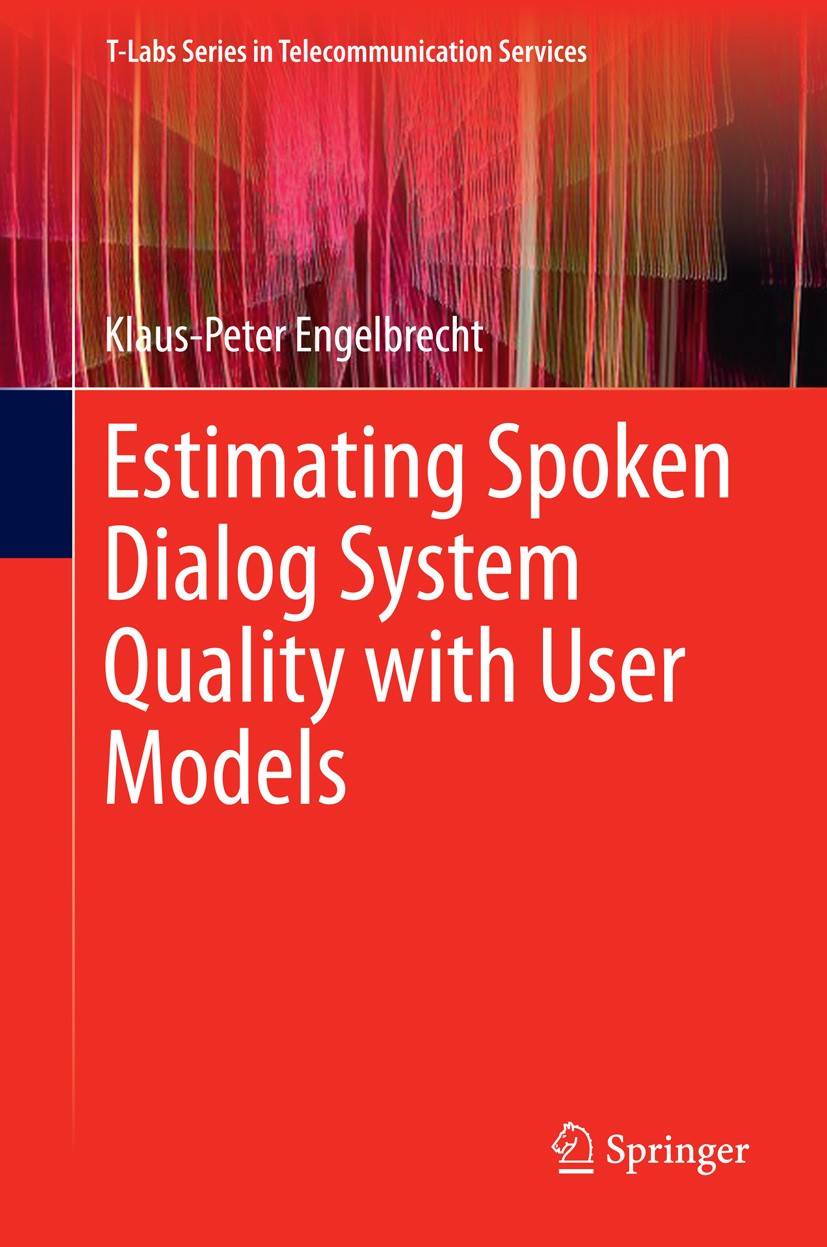 Titlebook: Estimating Spoken Dialog System Quality with User Models; Klaus-Peter Engelbrecht Book 2013 Springer-Verlag Berlin Heidelberg 2013 Ad-hoc Titlebook: Estimating Spoken Dialog System Quality with User Models; Klaus-Peter Engelbrecht Book 2013 Springer-Verlag Berlin Heidelberg 2013 Ad-hoc
