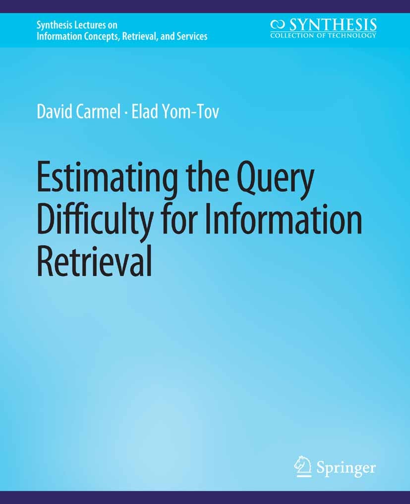 Titlebook: Estimating the Query Difficulty for Information Retrieval; David Carmel,Elad Yom-Tov Book 2010 Springer Nature Switzerland AG 2010 Titlebook: Estimating the Query Difficulty for Information Retrieval; David Carmel,Elad Yom-Tov Book 2010 Springer Nature Switzerland AG 2010