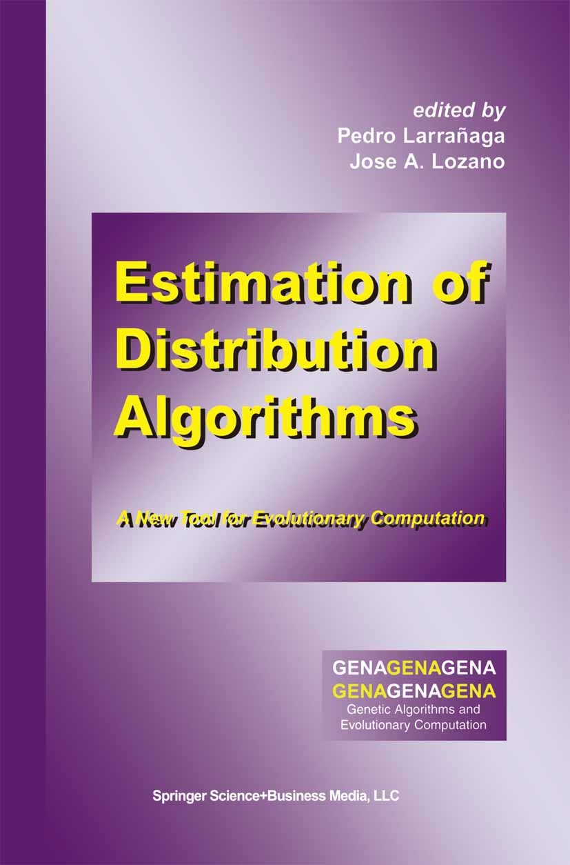 Titlebook: Estimation of Distribution Algorithms; A New Tool for Evolu Pedro Larrañaga,Jose A. Lozano Book 2002 Springer Science+Business Media New Yo Titlebook: Estimation of Distribution Algorithms; A New Tool for Evolu Pedro Larrañaga,Jose A. Lozano Book 2002 Springer Science+Business Media New Yo