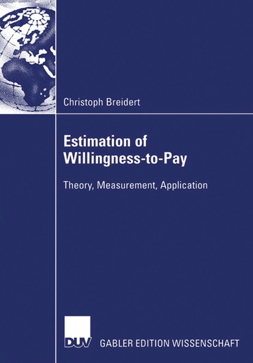 Titlebook: Estimation of Willingness-to-Pay; Theory, Measurement, Christoph Breidert Book 2006 Gabler Verlag | Springer Fachmedien Wiesbaden GmbH, Wie Titlebook: Estimation of Willingness-to-Pay; Theory, Measurement, Christoph Breidert Book 2006 Gabler Verlag | Springer Fachmedien Wiesbaden GmbH, Wie