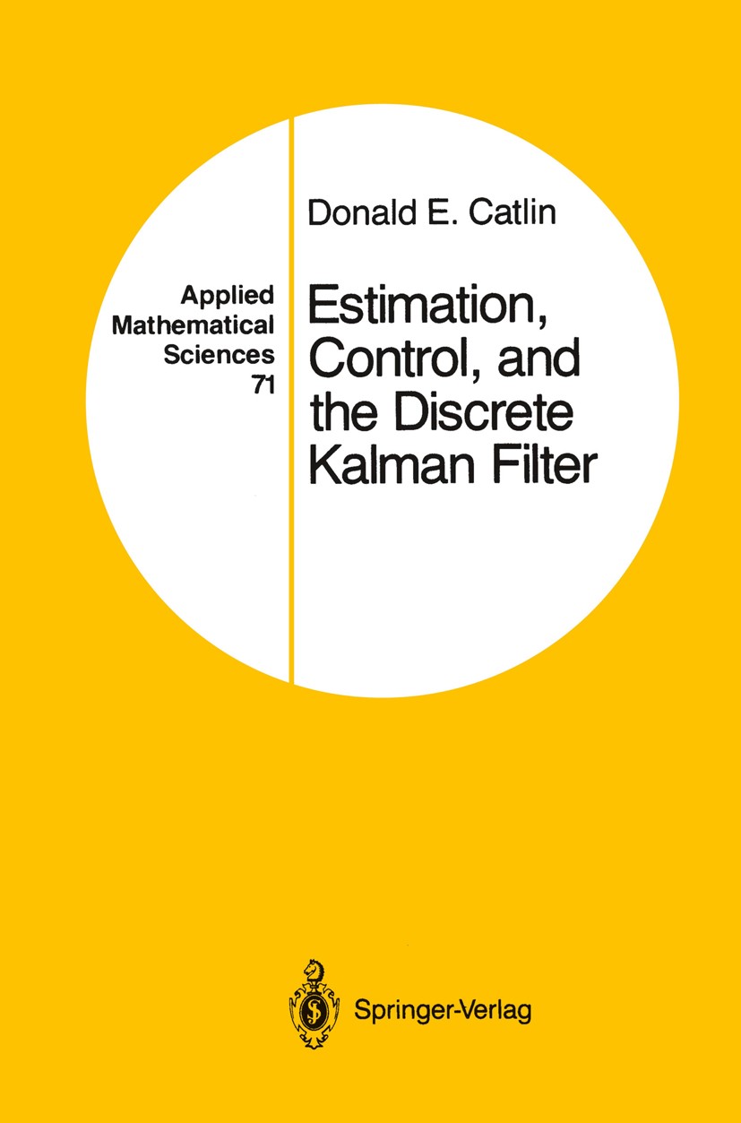 Titlebook: Estimation, Control, and the Discrete Kalman Filter; Donald E. Catlin Book 1989 Sringer-Verlag New York Inc. 1989 Bias.Computer-Aided Desi Titlebook: Estimation, Control, and the Discrete Kalman Filter; Donald E. Catlin Book 1989 Sringer-Verlag New York Inc. 1989 Bias.Computer-Aided Desi
