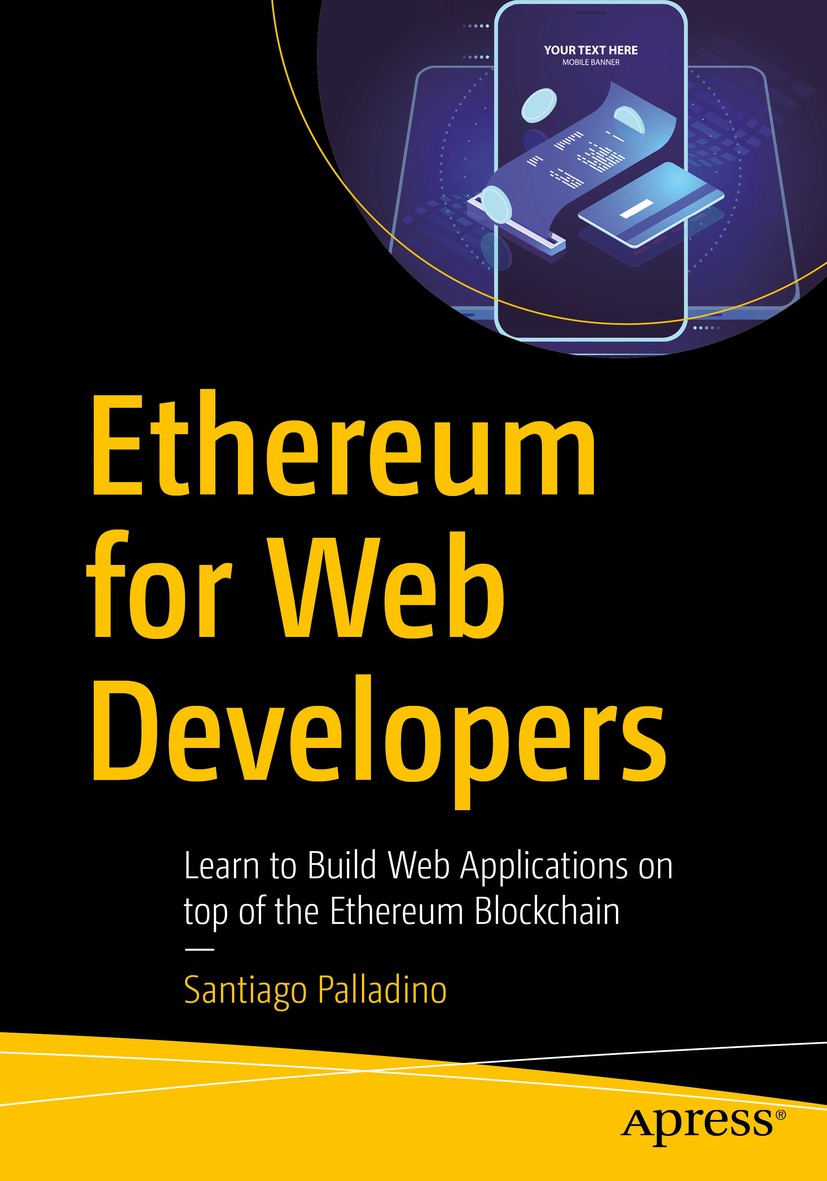 Titlebook: Ethereum for Web Developers; Learn to Build Web A Santiago Palladino Book 2019 Santiago Palladino 2019 blockchain.ethereum.cryptocurrency.d Titlebook: Ethereum for Web Developers; Learn to Build Web A Santiago Palladino Book 2019 Santiago Palladino 2019 blockchain.ethereum.cryptocurrency.d