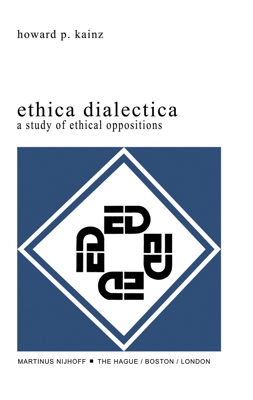Titlebook: Ethica Dialectica; A Study of Ethical O Howard P. Kainz Book 1979 Martinus Nijhoff, Publishers bv, The Hague 1979 Aristotle.Plato.ethics.mo Titlebook: Ethica Dialectica; A Study of Ethical O Howard P. Kainz Book 1979 Martinus Nijhoff, Publishers bv, The Hague 1979 Aristotle.Plato.ethics.mo