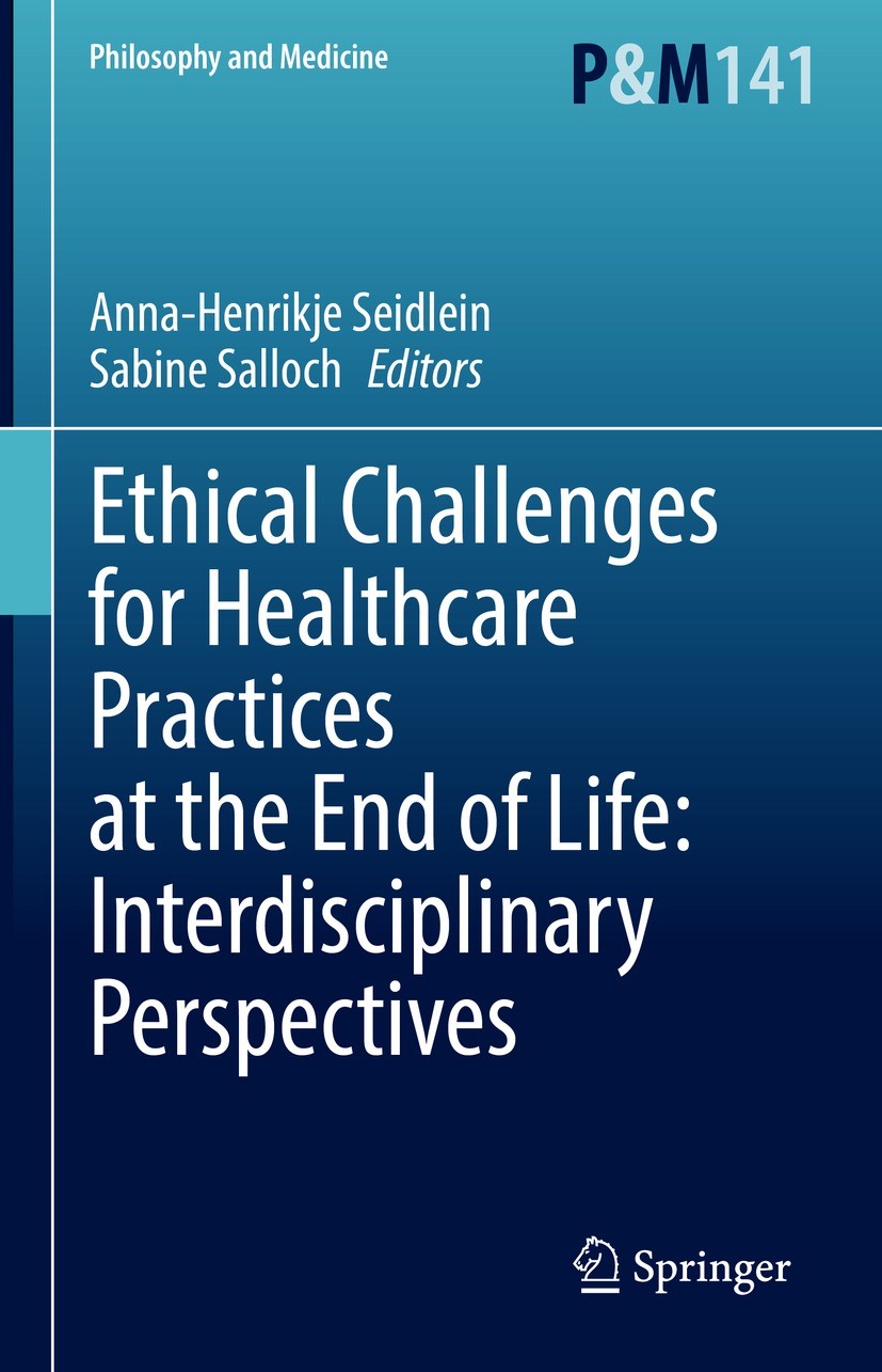 Titlebook: Ethical Challenges for Healthcare Practices at the End of Life: Interdisciplinary Perspectives; Anna-Henrikje Seidlein,Sabine Salloch Book Titlebook: Ethical Challenges for Healthcare Practices at the End of Life: Interdisciplinary Perspectives; Anna-Henrikje Seidlein,Sabine Salloch Book