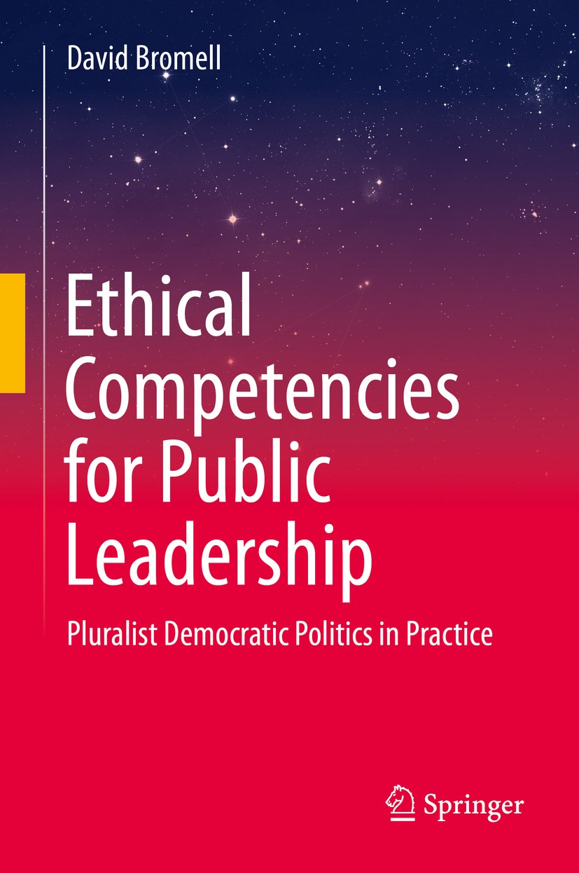 Titlebook: Ethical Competencies for Public Leadership; Pluralist Democratic David Bromell Book 2019 Springer Nature Switzerland AG 2019 Public policy Titlebook: Ethical Competencies for Public Leadership; Pluralist Democratic David Bromell Book 2019 Springer Nature Switzerland AG 2019 Public policy