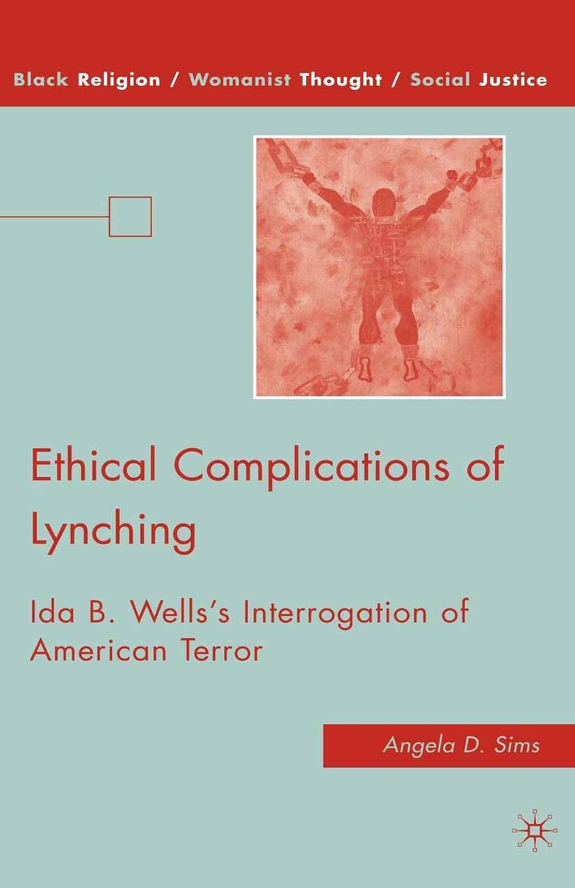Titlebook: Ethical Complications of Lynching; Ida B. Wells’s Inter Angela D. Sims Book 2010 Angela D. Sims 2010 ethics.morality.paradigm shift.reform Titlebook: Ethical Complications of Lynching; Ida B. Wells’s Inter Angela D. Sims Book 2010 Angela D. Sims 2010 ethics.morality.paradigm shift.reform