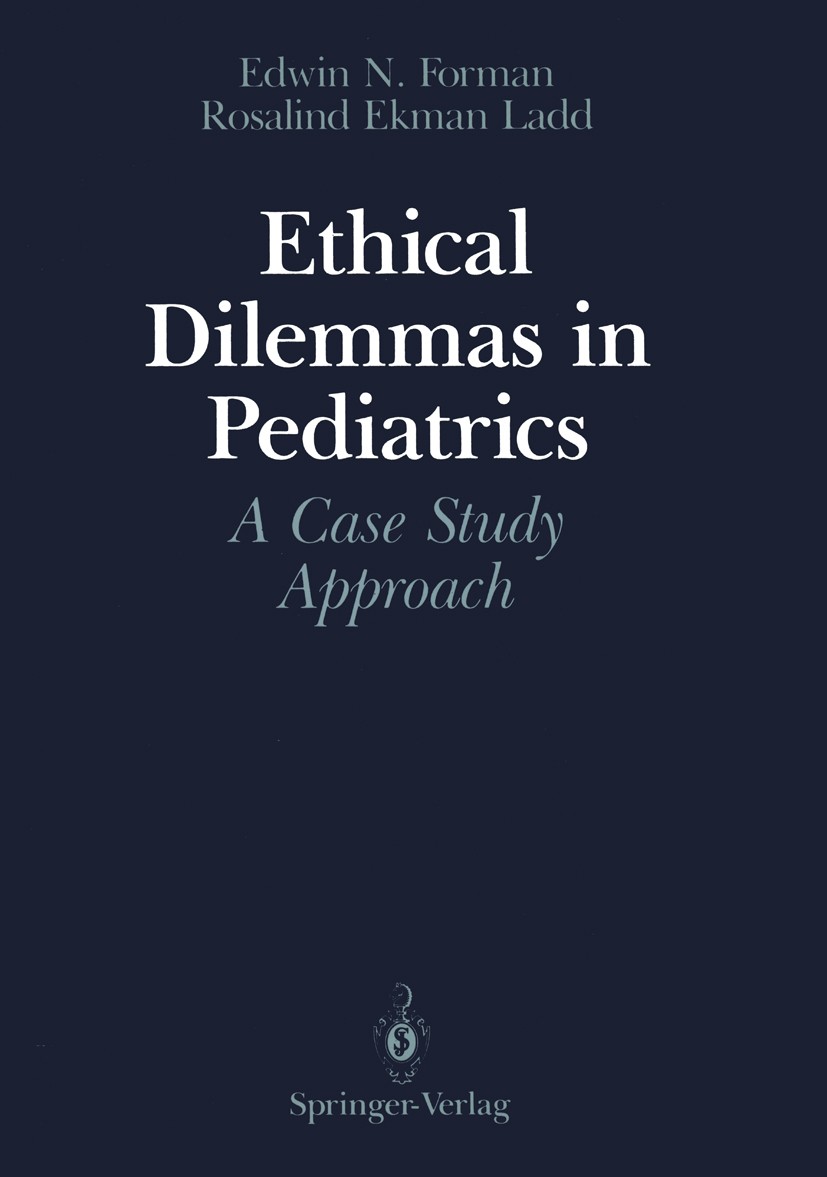Titlebook: Ethical Dilemmas in Pediatrics; A Case Study Approac Edwin N. Forman,Rosalind Ekman Ladd Book 1991 Springer-Verlag New York Inc. 1991 Kinde Titlebook: Ethical Dilemmas in Pediatrics; A Case Study Approac Edwin N. Forman,Rosalind Ekman Ladd Book 1991 Springer-Verlag New York Inc. 1991 Kinde