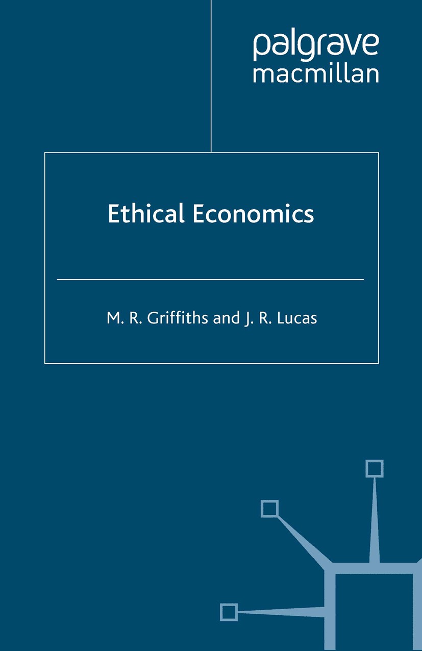 Titlebook: Ethical Economics; M. R. Griffiths,J. R. Lucas Book 1996 Palgrave Macmillan, a division of Macmillan Publishers Limited 1996 economics.eth Titlebook: Ethical Economics; M. R. Griffiths,J. R. Lucas Book 1996 Palgrave Macmillan, a division of Macmillan Publishers Limited 1996 economics.eth