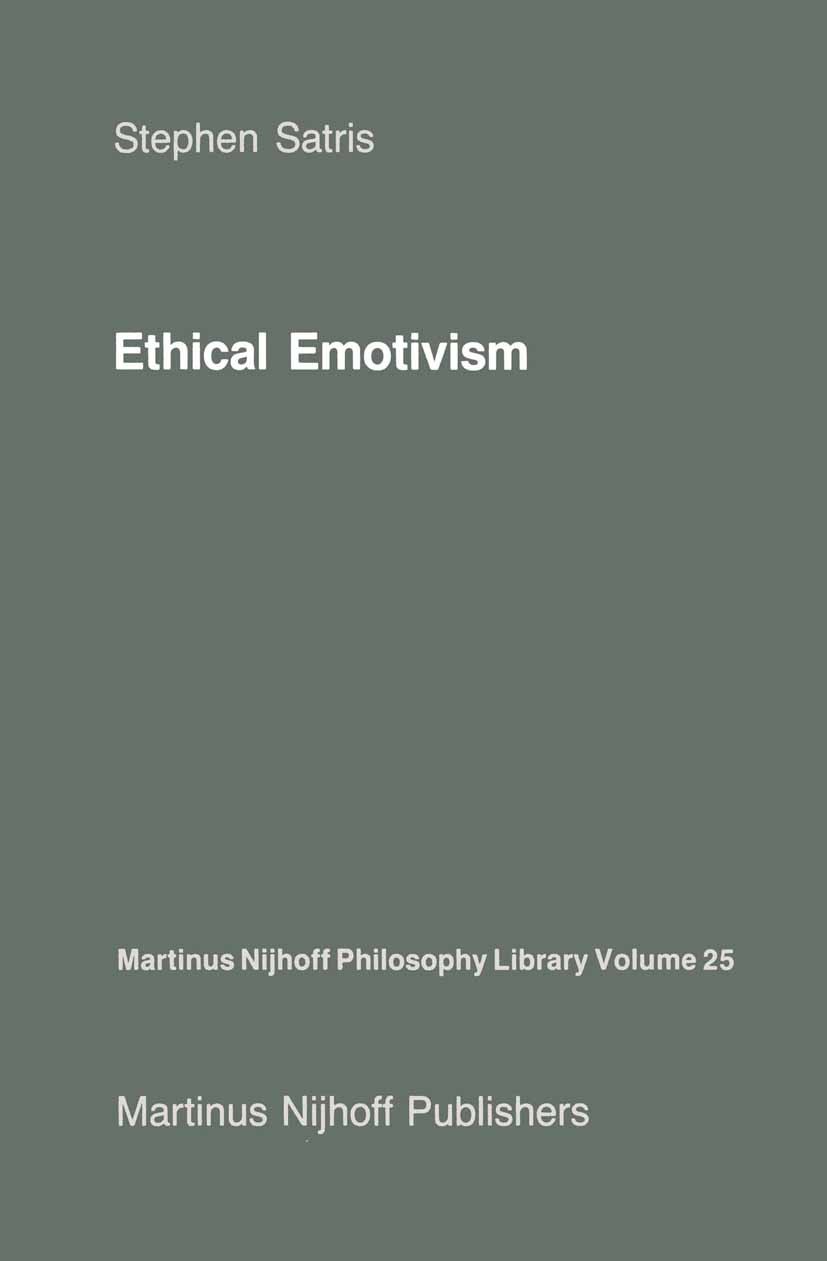 Titlebook: Ethical Emotivism; Stephen Satris Book 1987 Martinus Nijhoff Publishers, Dordrecht 1987 Emotivism.cognition.issue.morality.naturalism Titlebook: Ethical Emotivism; Stephen Satris Book 1987 Martinus Nijhoff Publishers, Dordrecht 1987 Emotivism.cognition.issue.morality.naturalism