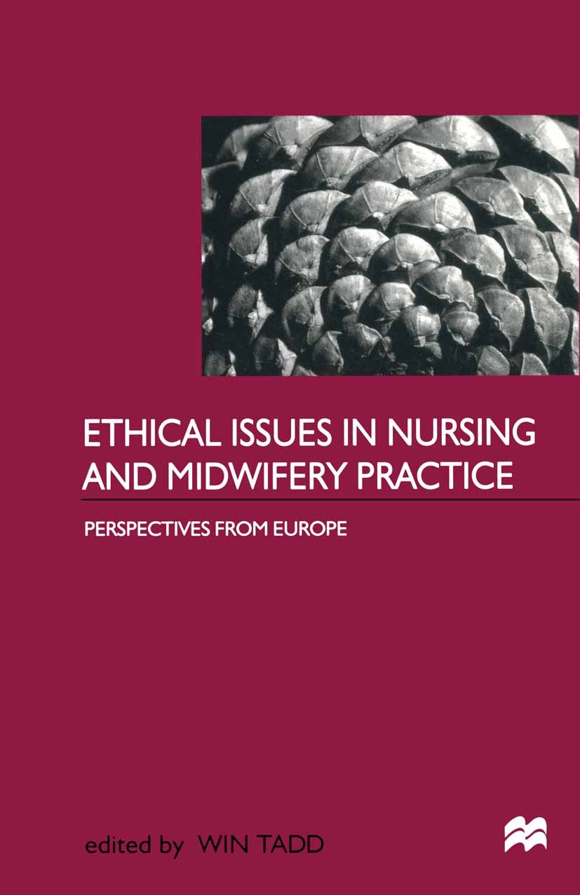 Titlebook: Ethical Issues in Nursing and Midwifery Practice; A European Perspecti Win Tadd (Consultant in Health Care Ethics and Edu Textbook 1998Late Titlebook: Ethical Issues in Nursing and Midwifery Practice; A European Perspecti Win Tadd (Consultant in Health Care Ethics and Edu Textbook 1998Late