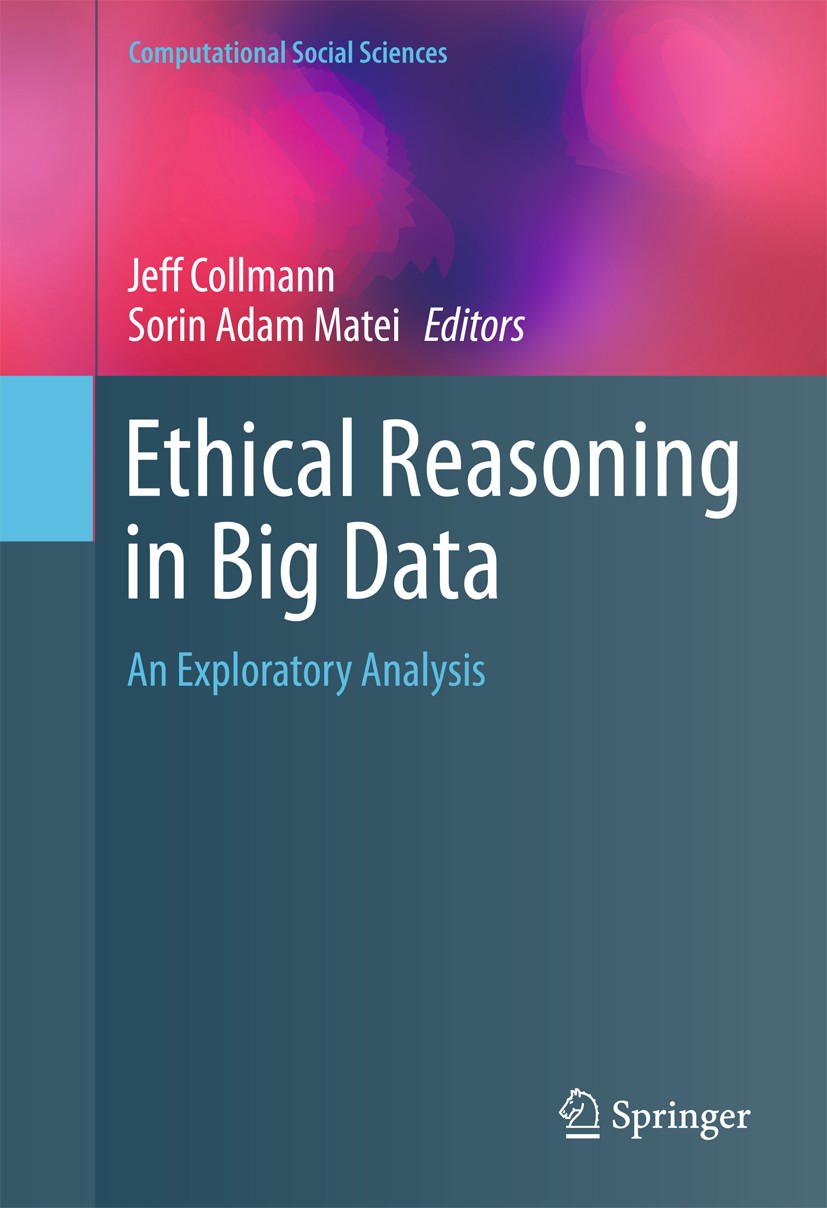 Titlebook: Ethical Reasoning in Big Data; An Exploratory Analy Jeff Collmann,Sorin Adam Matei Book 2016 Springer International Publishing Switzerland Titlebook: Ethical Reasoning in Big Data; An Exploratory Analy Jeff Collmann,Sorin Adam Matei Book 2016 Springer International Publishing Switzerland